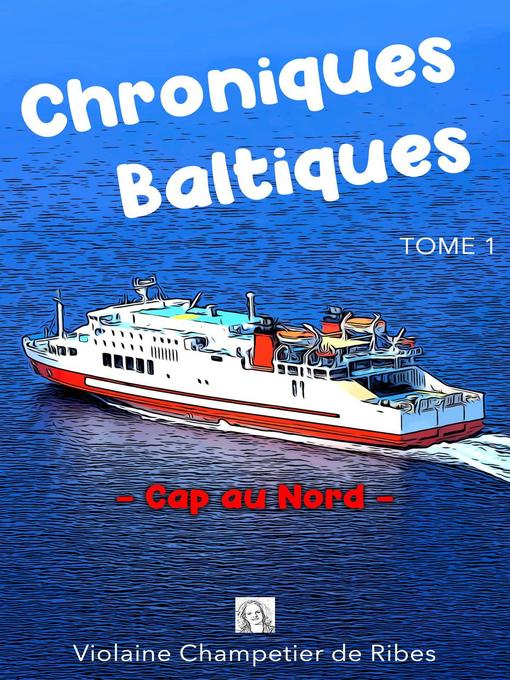 Title details for Chroniques Baltiques--Cap au Nord by Violaine Champetier de Ribes - Available